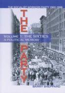 The Party Volume 1 the Sixties: The Socialist Workers Party 1960-1988; A Political Memoir di Barry Sheppard edito da Resistance Books