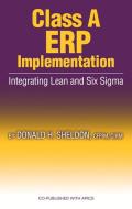 Class a ERP Implementation: Integrating Lean and Six SIGMA di Donald Sheldon edito da J ROSS PUB INC