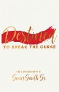 Destined to Break the Curse: The Autobiography of Sean Smith, Sr. di Sean Smith edito da LIGHTNING SOURCE INC