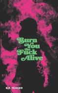 Burn You the Fuck Alive di B. R. Yeager edito da BOOKBABY