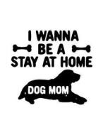 I Wanna Be a Stay at Home Dog Mom: Funny Journal, Blank Lined Journal Notebook, 8.5 X11 (Journals to Write In) V4 di Dartan Creations edito da Createspace Independent Publishing Platform
