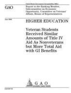 Higher Education: Veteran Students Received Similar Amounts of Title IV Aid as Nonveterans But More Total Aid with GI Benefits di United States Government Account Office edito da Createspace Independent Publishing Platform