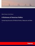 A Dictionary of American Politics di Albert Strauss, Everit Brown edito da hansebooks