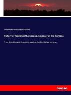 History of Frederick the Second, Emperor of the Romans di Thomas Laurence Kington-Oliphant edito da hansebooks
