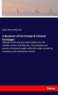 A Reckoner of the Foreign & Colonial Exchanges di John Henry Norman edito da hansebooks