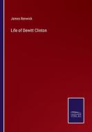 Life of Dewitt Clinton di James Renwick edito da Salzwasser-Verlag