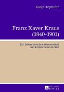 Franz Xaver Kraus (1840-1901) di Sonja Tophofen edito da Lang, Peter GmbH