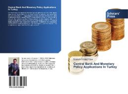 Central Bank And Monetary Policy Applications In Turkey di Mustafa Göktug KAYA edito da SPS