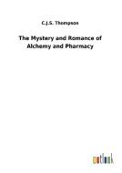The Mystery and Romance of Alchemy and Pharmacy di C. J. S. Thompson edito da Outlook Verlag
