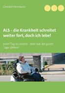 ALS - die Krankheit schreitet weiter fort, doch ich lebe! di Christel Herrmann edito da Books on Demand