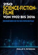 250 Science-Fiction-Filme von 1902 bis 2016 di Phillip P. Peterson edito da Books on Demand