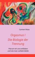 Orgasmus I - Die Biologie der Trennung di Carmen Reiss edito da Books on Demand
