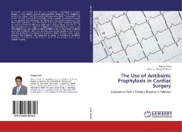 The Use of Antibiotic Prophylaxis in Cardiac Surgery di Waqas Sami, Ghausia Masood Gilani edito da LAP Lambert Academic Publishing