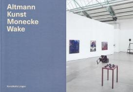 Altmann Kunst Monecke Wake - Katalog di Ulrich Dörrie, Saskia Lorenz, Lea Masselink edito da Edition Virgines
