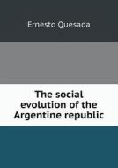 The Social Evolution Of The Argentine Republic di Ernesto Quesada edito da Book On Demand Ltd.