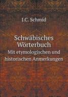 Schwabisches Worterbuch Mit Etymologischen Und Historischen Anmerkungen di J C Schmid edito da Book On Demand Ltd.