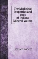 The Medicinal Properties and Uses of Indiana Mineral Waters di Hessler Robert edito da Book on Demand Ltd.
