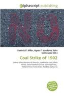 Coal Strike Of 1902 di #Miller,  Frederic P. Vandome,  Agnes F. Mcbrewster,  John edito da Vdm Publishing House