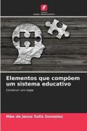 Elementos que compõem um sistema educativo di Mãe de Jesus Solis Gonzalez edito da Edições Nosso Conhecimento