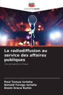 La radiodiffusion au service des affaires publiques di Paul Tersue Iorlaha, Donald Torngu Iorlaha, Doom Grace Kutim edito da Editions Notre Savoir