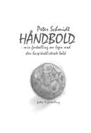 Håndbold - min fortælling om legen med den harpiksklistrede bold di Peter Schmidt edito da Books on Demand