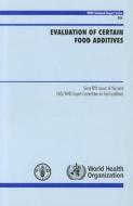 Evaluation Of Certain Food Additives edito da World Health Organization