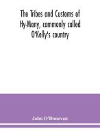 The Tribes and customs of Hy-Many, commonly called O'Kelly's country. Now first published form the Book of Lecan, a MS. in the Library of the Royal Ir di John O'Donovan edito da Alpha Editions