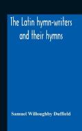 The Latin Hymn-writers And Their Hymns di Willoughby Duffield Samuel Willoughby Duffield edito da Alpha Editions