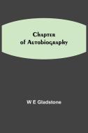 Chapter of Autobiography di W. E Gladstone edito da Alpha Editions