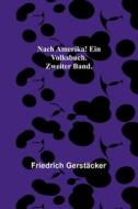 Nach Amerika! Ein Volksbuch. Zweiter Band. di Friedrich Gerstäcker edito da Alpha Editions