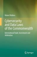 Cyber Security and Data Laws of the Commonwealth: International Trade, Investment and Arbitration di Robert Walters edito da SPRINGER NATURE