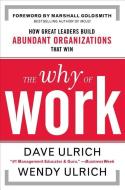 The Why of Work: How Great Leaders Build Abundant Organizations That Win di David Ulrich, Wendy Ulrich, Marshall Goldsmith edito da McGraw-Hill Education - Europe