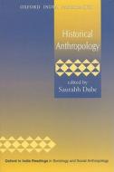 Historical Anthropology di Saurabh Dube edito da OUP India