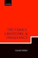 The Family, Creditors, and Insolvency di Gareth Miller, J. Gareth Miller edito da OXFORD UNIV PR