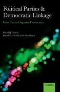 Political Parties and Democratic Linkage: How Parties Organize Democracy di Russell J. Dalton, David M. Farrell, Ian McAllister edito da OXFORD UNIV PR