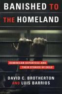 Banished to the Homeland - Dominican Deportees and  Their Stories of Exile di David C. Brotherton edito da Columbia University Press