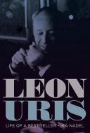 Leon Uris: Life of a Best Seller di Ira B. Nadel edito da UNIV OF TEXAS PR