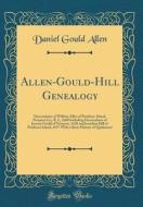 Allen-Gould-Hill Genealogy: Descendants of William Allen of Prudence Island, Newport Co;, R. I., 1660 Including Descendants of Jeremy Gould of New di Daniel Gould Allen edito da Forgotten Books