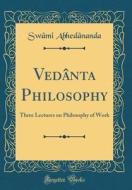Vedanta Philosophy: Three Lectures on Philosophy of Work (Classic Reprint) di Swami Abhedananda edito da Forgotten Books
