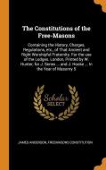 The Constitutions Of The Free-masons di James Anderson, Freemasons Constitution edito da Franklin Classics Trade Press