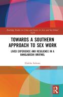 Towards A Southern Approach To Sex Work di Habiba Sultana edito da Taylor & Francis Ltd