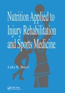 Nutrition Applied To Injury Rehabilitation And Sports Medicine di Luke R. Bucci edito da Taylor & Francis Ltd