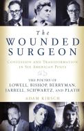 The Wounded Surgeon: Confessions and Transformations in Six American Poets di Adam Kirsch edito da W W NORTON & CO