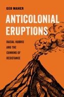 Anticolonial Eruptions di Geo Maher edito da University Of California Press