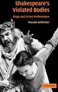 Shakespeare's Violated Bodies di Pascale Aebischer edito da Cambridge University Press
