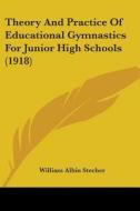 Theory and Practice of Educational Gymnastics for Junior High Schools (1918) di William Albin Stecher edito da Kessinger Publishing