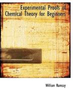 Experimental Proofs of Chemical Theory for Beginners di William Ramsay edito da BiblioLife