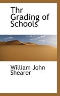 Thr Grading Of Schools di William John Shearer edito da Bibliolife