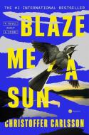 Blaze Me a Sun: A Novel about a Crime di Christoffer Carlsson edito da HOGARTH PR