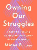 Owning Our Struggles: A Path to Healing and Finding Community in a Broken World di Minaa B edito da TARCHER PERIGEE